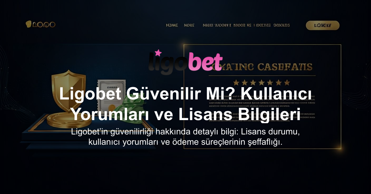 Ligobet Güvenilir Mi? Kullanıcı Yorumları ve Lisans Bilgileri