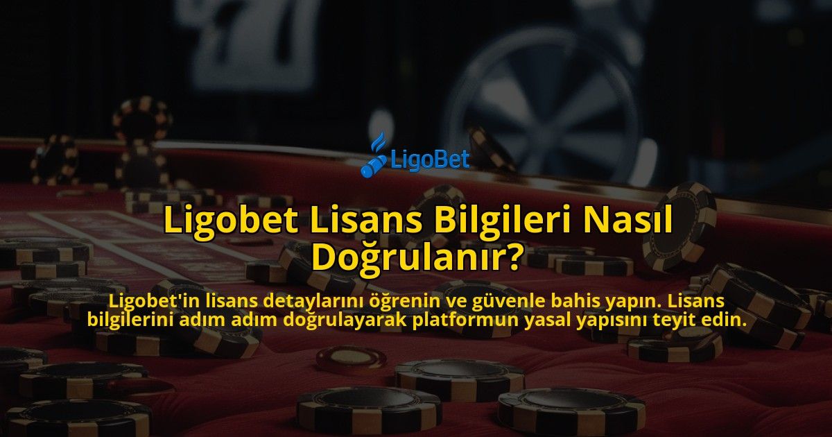 Ligobet-Lisans-Bilgileri-Nasil-Dogrulanir-overlay-1769022425.jpg