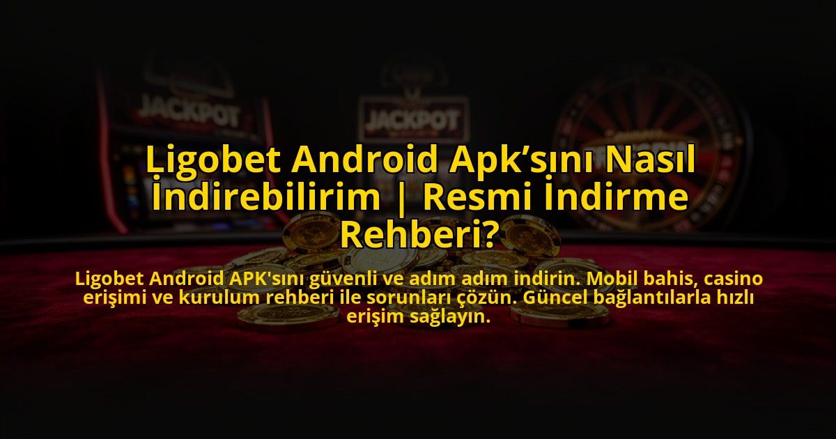 Ligobet-Android-Apksini-Nasil-Indirebilirim-Resmi-Indirme-Rehberi-overlay-1773701672.jpg