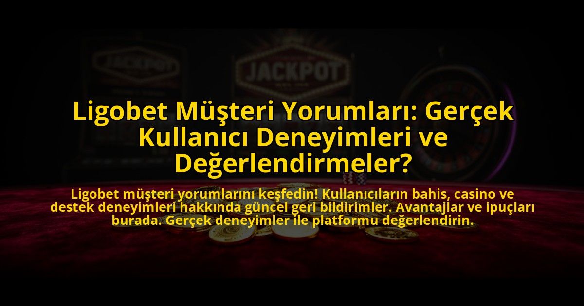 Ligobet-Musteri-Yorumlari-Gercek-Kullanici-Deneyimleri-ve-Degerlendirmeler-overlay-1772887823.jpg