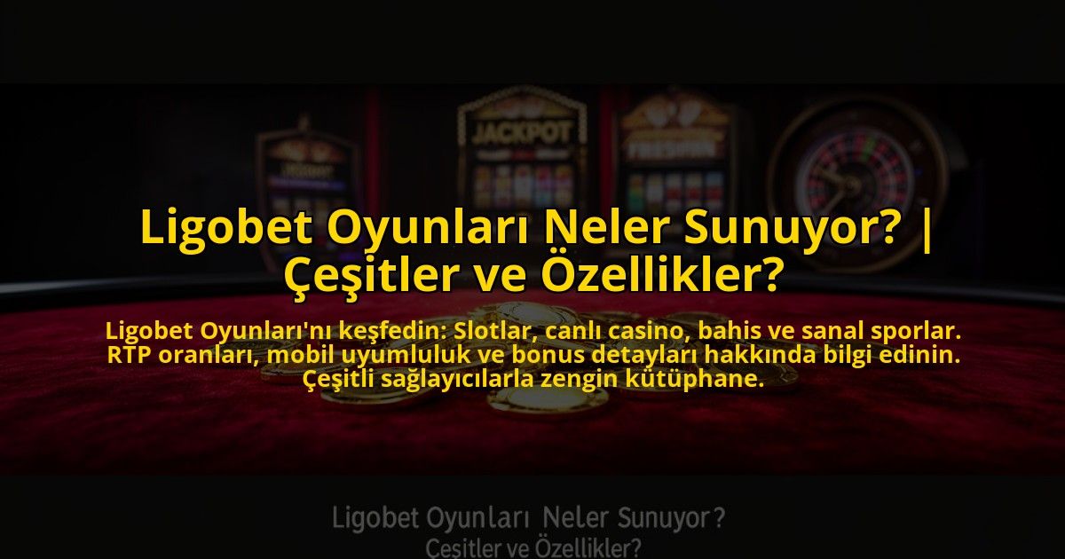 Ligobet-Oyunlari-Neler-Sunuyor-Cesitler-ve-Ozellikler-overlay-1773619177.jpg